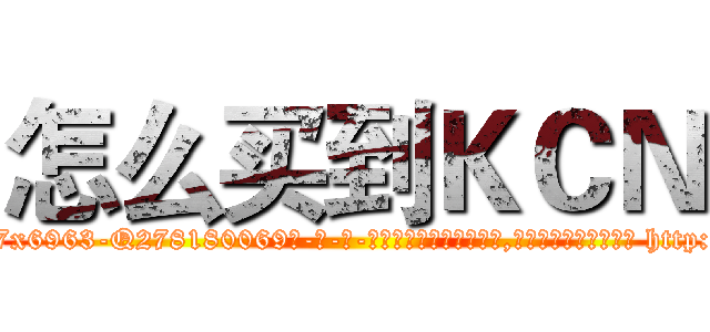 怎么买到ＫＣＮ (怎么买到KCN【电-186x2687x6963-Q278180069元-吉-药-业】我们做的是长期生意,靠的是老客户长期支持 http://sngk.net/0fNyxu
)