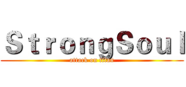 ＳｔｒｏｎｇＳｏｕｌ (attack on titan)