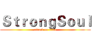 ＳｔｒｏｎｇＳｏｕｌ (attack on titan)