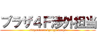 プラザ４Ｆ渉外担当 (sisyouitenn kyouga bougo)