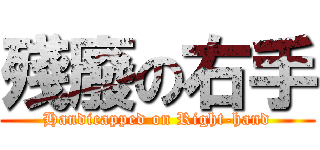 殘廢の右手 (Handicapped on Right-hand)