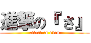 進撃の『 さ』 (attack on titan)