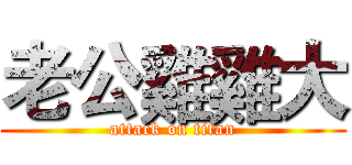 老公雞雞大 (attack on titan)
