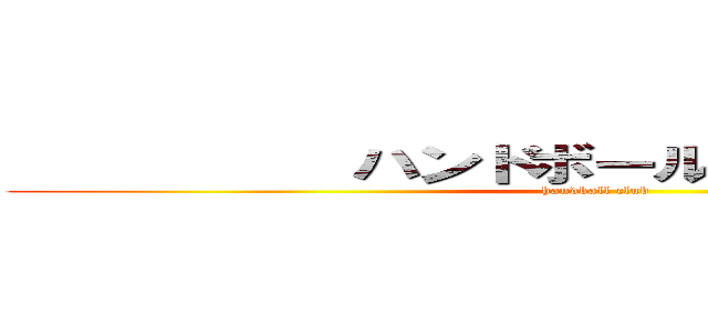          ハンドボール部              (handball club       )