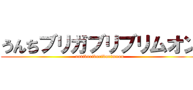 うんちブリガブリブリムオン (untiburiburiburimuon)