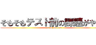 そもそもテスト前の課題がやべえ (attack on test)