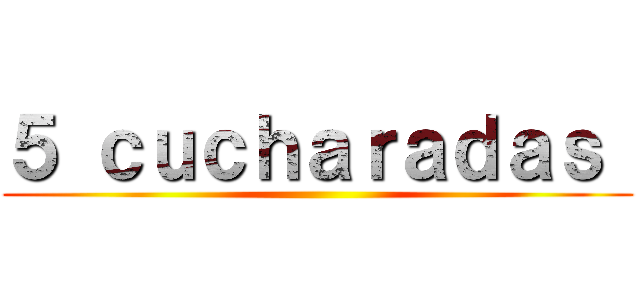 ５ ｃｕｃｈａｒａｄａｓ  ()