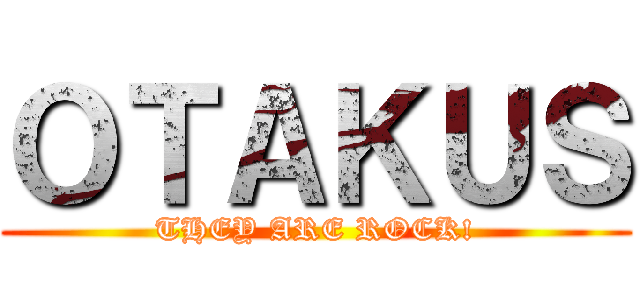 ＯＴＡＫＵＳ (THEY ARE ROCK!)