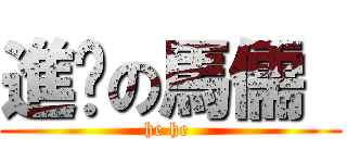 進擊の馬儒  (he he )