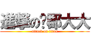 進撃の珅郡大大 (attack on titan)