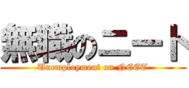 無職のニート (Unemployment on NEET)