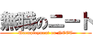 無職のニート (Unemployment on NEET)