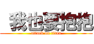  我也要抱抱 (attack on titan)