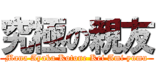 究極の親友 (Mana Ayaka Kotone Kei Ami yumu)