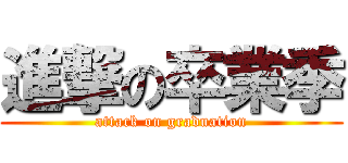 進撃の卒業季 (attack on graduation)