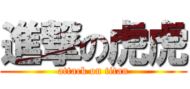 進撃の虎虎 (attack on titan)