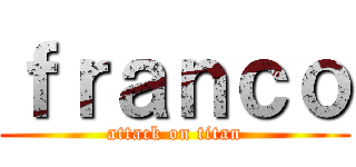 ｆｒａｎｃｏ (attack on titan)