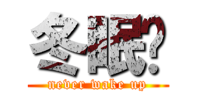 冬眠吧 (never wake up)