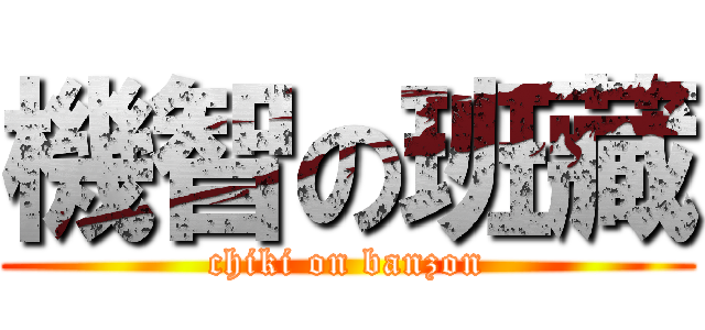 機智の班藏 (chiki on banzon)