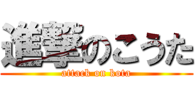 進撃のこうた (attack on kota)