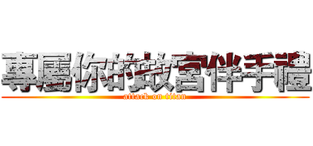專屬你的故宮伴手禮 (attack on titan)