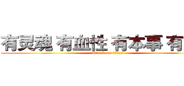有灵魂 有血性 有本事 有品德 (attack on titan)