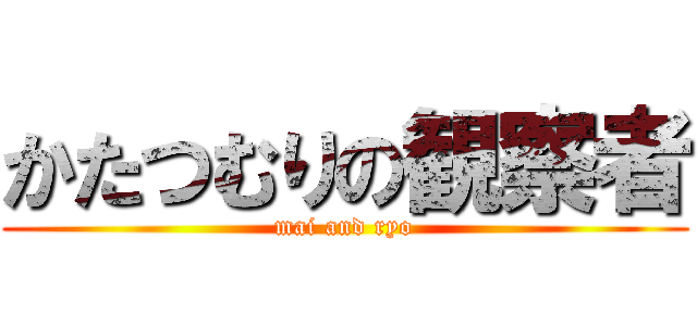 かたつむりの観察者 (mai and ryo)