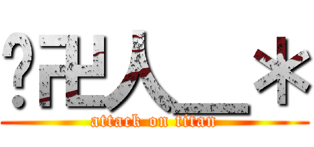 囧卍人＿＊ (attack on titan)