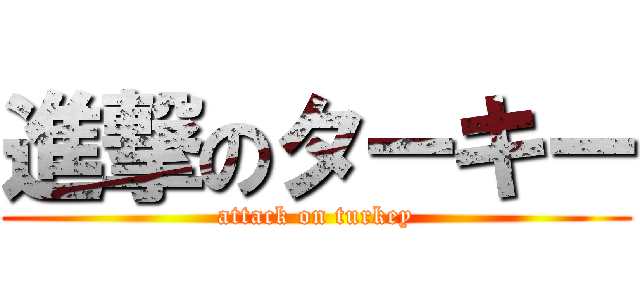 進撃のターキー (attack on turkey)