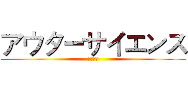 アウターサイエンス (界外科学)