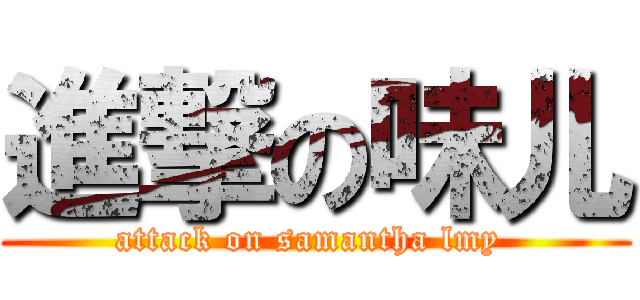 進撃の味儿 (attack on samantha lmy )