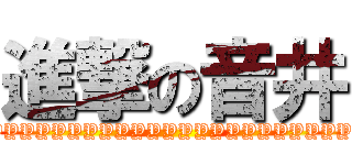 進撃の音井 (WRYYYYYYYYYYYYYYYYYYYYYYYYYYY!!!!!!!!!!)