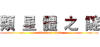 類  星  體  之  謎 (attack on titan)