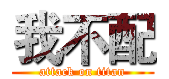 我不配 (attack on titan)