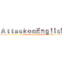 ＡｔｔａｃｋｏｎＥｎｇｌｉｓｈ  (attack on english)