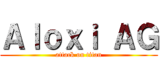 Ａｌｏｘｉ ＡＧ (attack on titan)