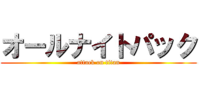 オールナイトパック (attack on titan)