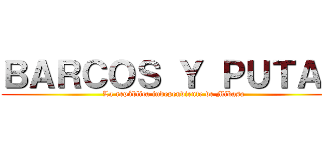 ＢＡＲＣＯＳ Ｙ ＰＵＴＡＳ (La república independiente de Mikasa)