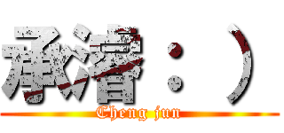 承濬： ） (Cheng jun)