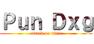 Ｐｕｎ Ｄｘｇ (attack on titan)