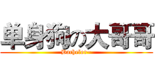 单身狗の大哥哥 (Bachelor~)