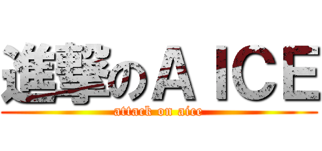 進撃のＡＩＣＥ (attack on aice)