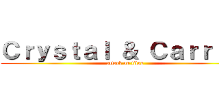 Ｃｒｙｓｔａｌ ＆ Ｃａｒｒｉｅ  (attack on titan)