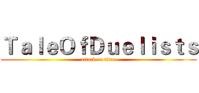 ＴａｌｅＯｆＤｕｅｌｉｓｔｓ (attack on titan)