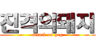 진격의돼지 (attack on peg)