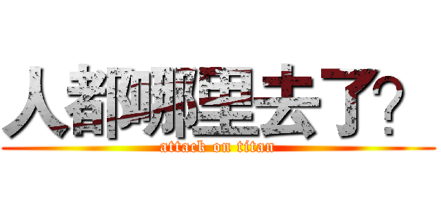 人都哪里去了？ (attack on titan)
