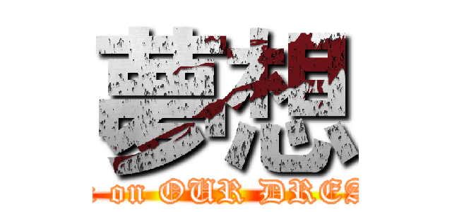 夢想 (attack on OUR DREAMS)