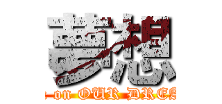 夢想 (attack on OUR DREAMS)