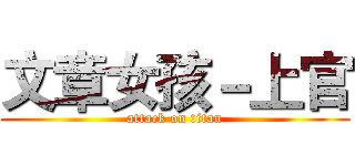 文章女孩－上官 (attack on titan)