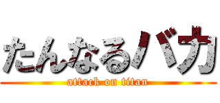 たんなるバカ (attack on titan)